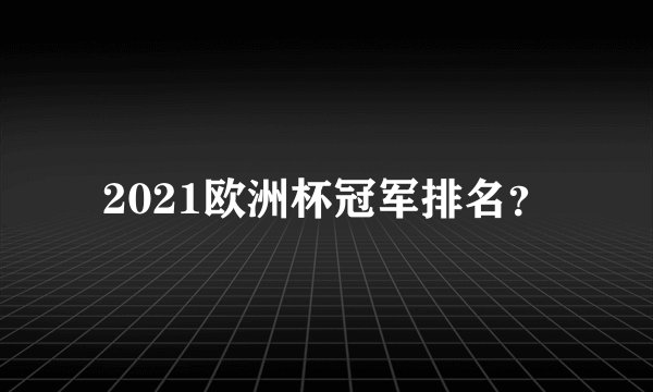 2021欧洲杯冠军排名？