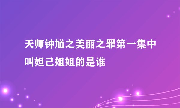 天师钟馗之美丽之罪第一集中叫妲己姐姐的是谁