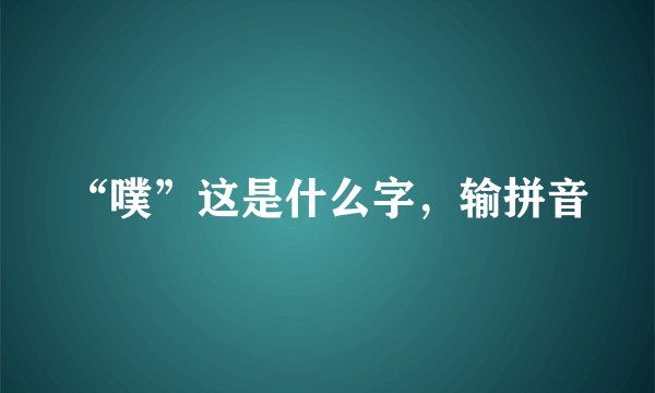 “噗”这是什么字，输拼音
