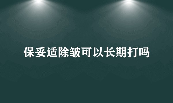 保妥适除皱可以长期打吗