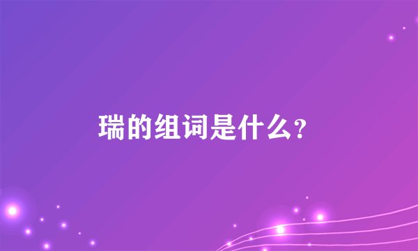 瑞的组词是什么？