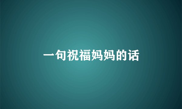 一句祝福妈妈的话