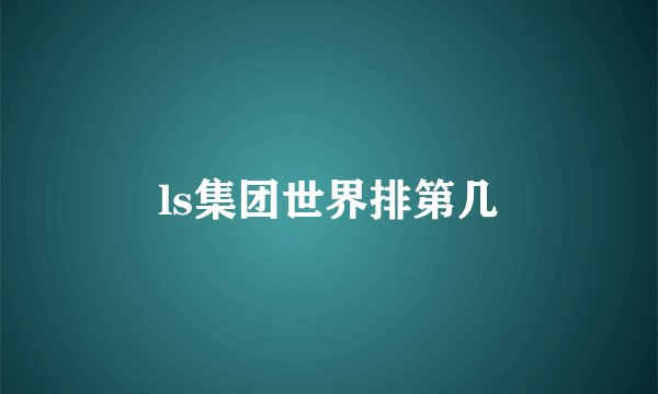 ls集团世界排第几