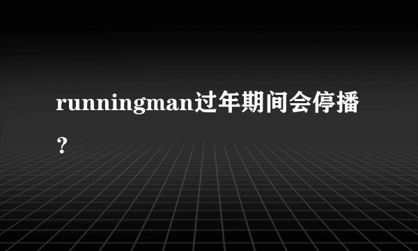 runningman过年期间会停播？