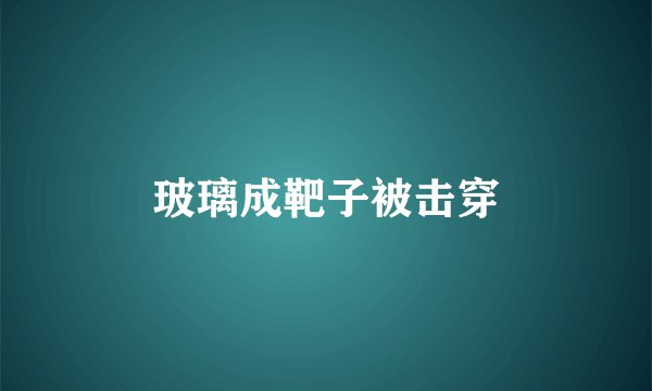 玻璃成靶子被击穿