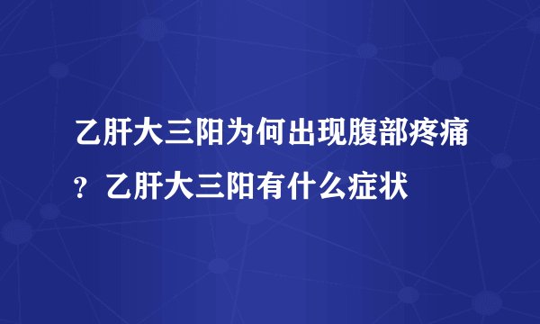 乙肝大三阳为何出现腹部疼痛？乙肝大三阳有什么症状