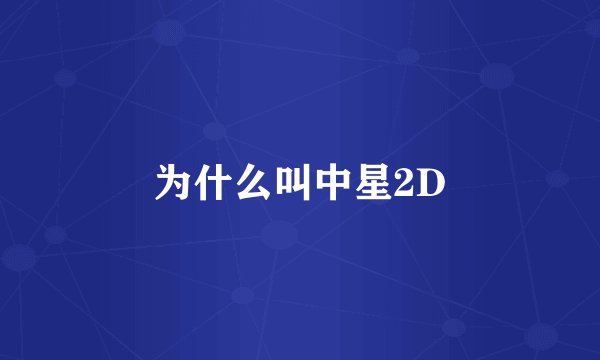 为什么叫中星2D