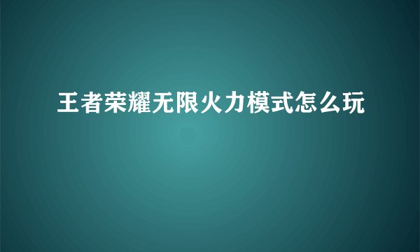王者荣耀无限火力模式怎么玩