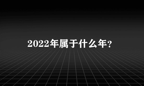 2022年属于什么年？