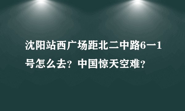 沈阳站西广场距北二中路6一1号怎么去？中国惊天空难？