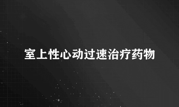 室上性心动过速治疗药物