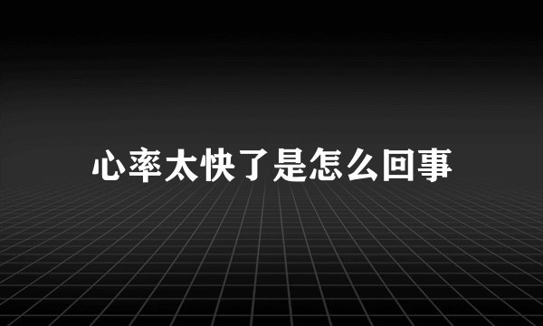 心率太快了是怎么回事