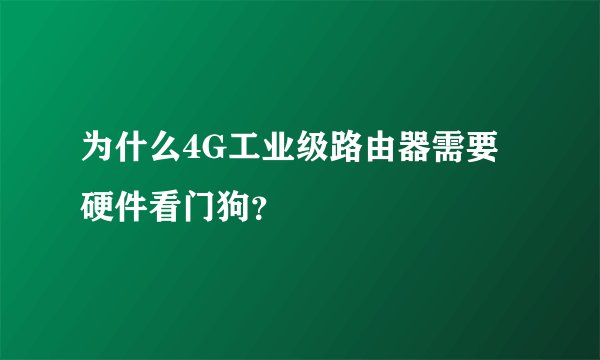 为什么4G工业级路由器需要硬件看门狗？