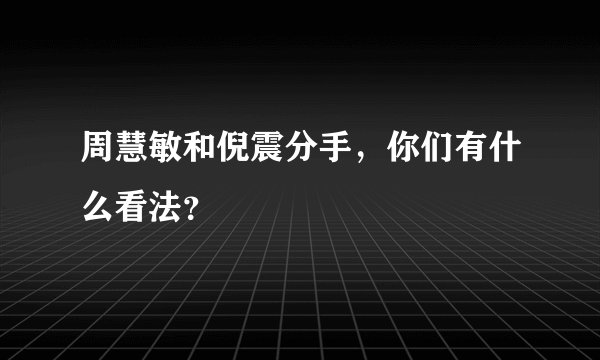 周慧敏和倪震分手，你们有什么看法？