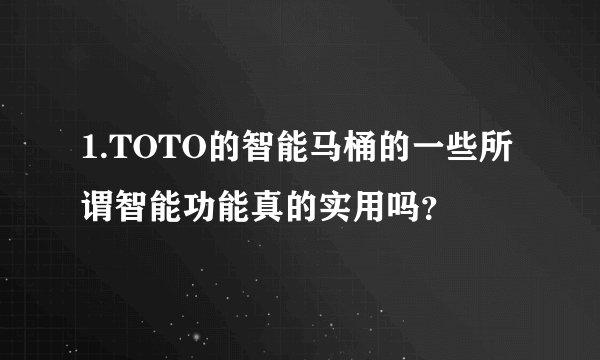 1.TOTO的智能马桶的一些所谓智能功能真的实用吗？