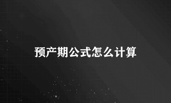 预产期公式怎么计算