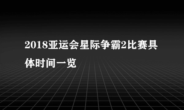 2018亚运会星际争霸2比赛具体时间一览