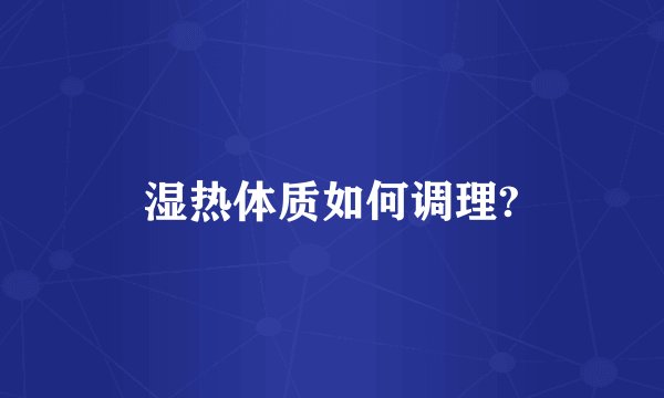 湿热体质如何调理?