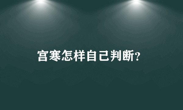 宫寒怎样自己判断？