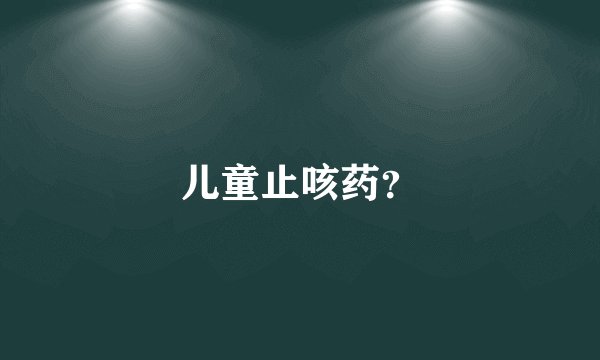 儿童止咳药？