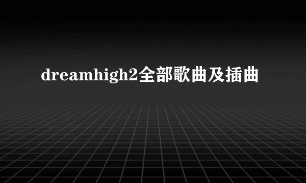 dreamhigh2全部歌曲及插曲