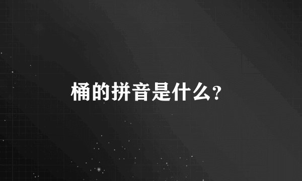 桶的拼音是什么？