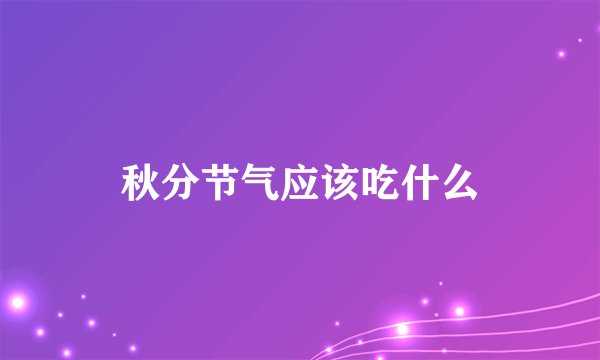 秋分节气应该吃什么