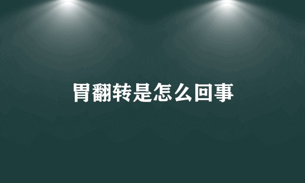 胃翻转是怎么回事
