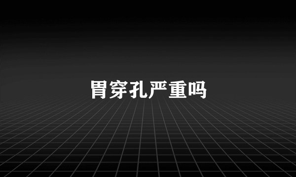 胃穿孔严重吗