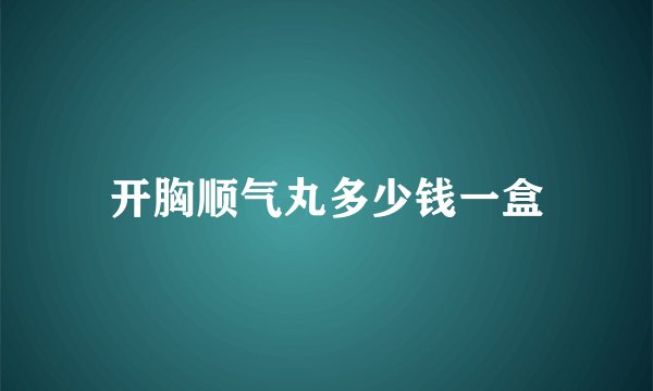 开胸顺气丸多少钱一盒