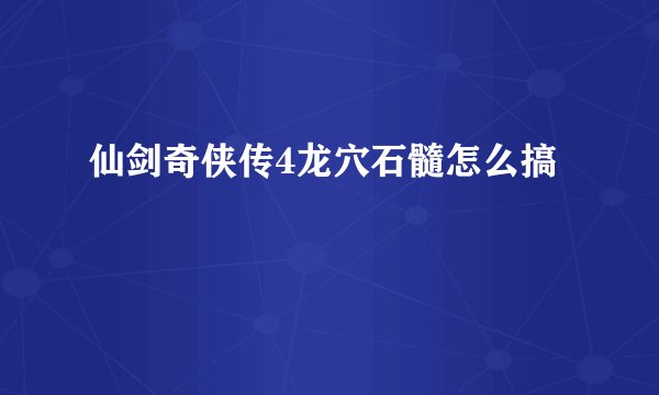 仙剑奇侠传4龙穴石髓怎么搞