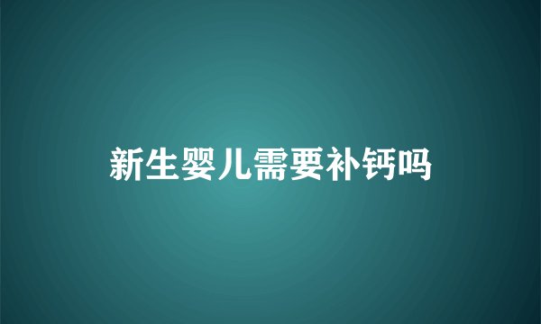 新生婴儿需要补钙吗