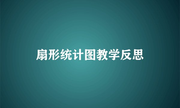 扇形统计图教学反思