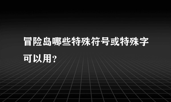 冒险岛哪些特殊符号或特殊字可以用？