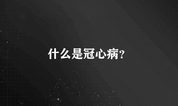 什么是冠心病？
