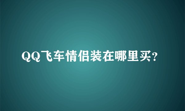 QQ飞车情侣装在哪里买？