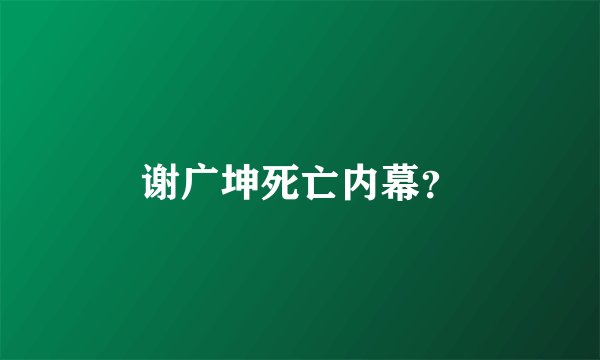 谢广坤死亡内幕？