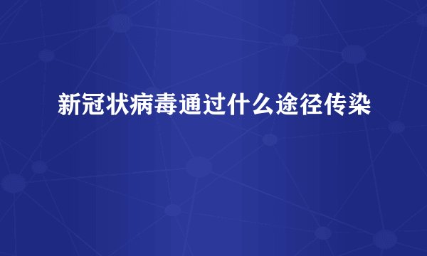 新冠状病毒通过什么途径传染