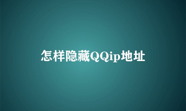 怎样隐藏QQip地址