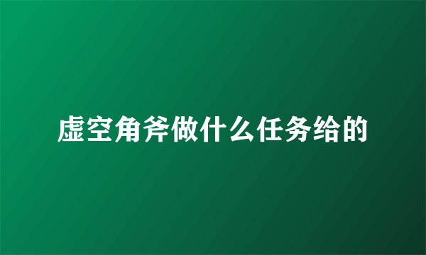 虚空角斧做什么任务给的