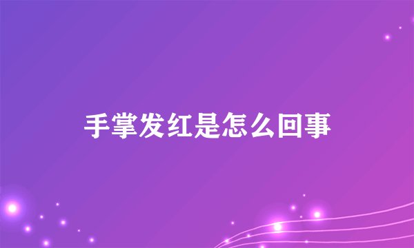 手掌发红是怎么回事