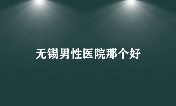 无锡男性医院那个好