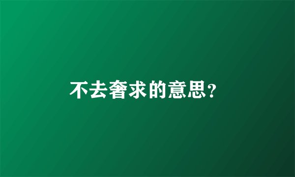 不去奢求的意思?