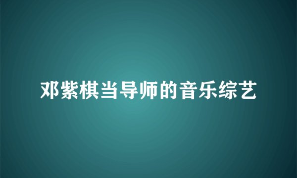 邓紫棋当导师的音乐综艺