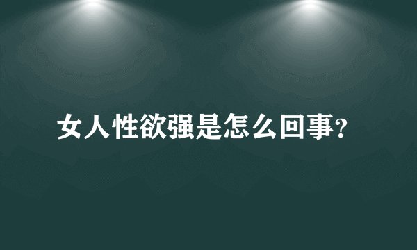 女人性欲强是怎么回事？