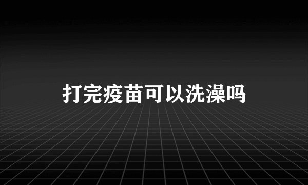 打完疫苗可以洗澡吗