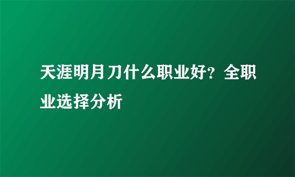 天涯明月刀什么职业好？全职业选择分析