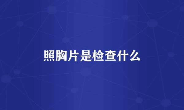 照胸片是检查什么