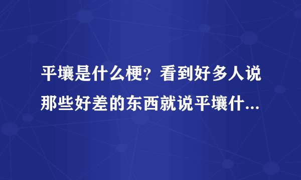 平壤是什么梗？看到好多人说那些好差的东西就说平壤什么的，比如有个人计算3+2=6就被喷平壤计算器，