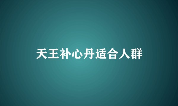 天王补心丹适合人群